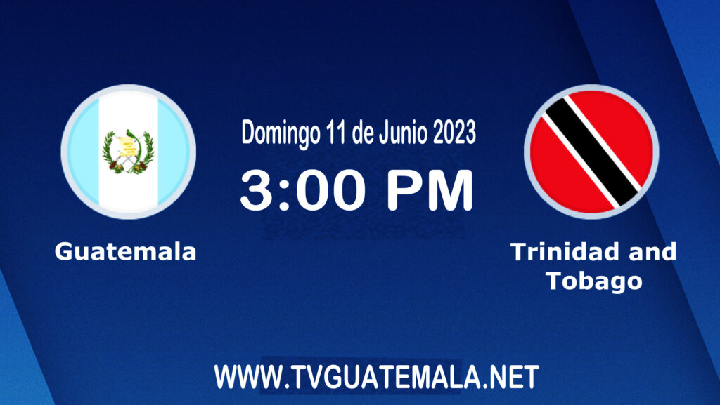 Guatemala vs Trinidad y Tobago Partido amistoso internacional Domingo 11 de Junio 2023
