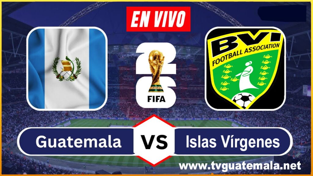 ¿Dónde ver en vivo Islas Vírgenes Británicas vs Guatemala? Clasificatorios Rumbo al Mundial México, Estados Unidos y Canadá 2026